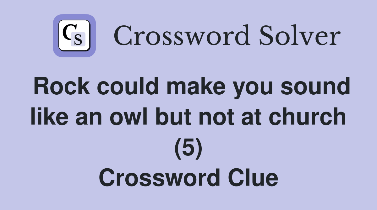 Rock could make you sound like an owl but not at church (5) Crossword